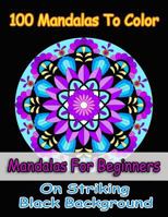 100 Mandalas To Color- Easy mandalas for girls, mandalas for beginners, mandalas in midnight on black background: Easy floral mandala patterns for beginners of all ages 1546727213 Book Cover