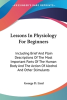 Lessons in Physiology for Beginners Including Brief and Plain Descriptions of the Most Important Par 1022162543 Book Cover