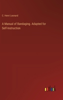 A Manual of Bandaging. Adapted for Self-Instruction 3368723022 Book Cover