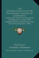 The Letters Of Rusticus On The Natural History Of Godalming: Extracted From The Magazine Of Natural History, The Entomological Magazine, And The Entomologist 116416371X Book Cover