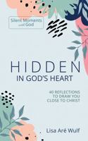 Hidden in God's Heart: 40 Reflections to Draw You Close to Christ 1938042190 Book Cover