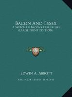 Bacon and Essex: A Sketch of Bacon's Earlier Life 1428632123 Book Cover