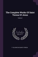 The Complete Works Of Saint Teresa Of Jesus; Volume I 1022232150 Book Cover