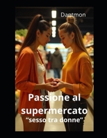 Passione al Supermercato: "sesso tra donne" (Libri con racconti erotici) (Italian Edition) B0FLXZKDW6 Book Cover