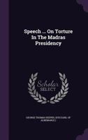Speech ... On Torture In The Madras Presidency 1021291730 Book Cover
