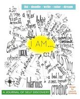 I Am... (a Journal of Self-Discovery): List. Doodle. Write. Color. Dream. 1544160917 Book Cover