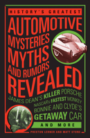 History's Greatest Automotive Mysteries, Myths and Rumors Revealed: James Dean's Killer Porsche, NASCAR's Fastest Monkey, Bonnie and Clyde's Getaway Car, and More 0760342601 Book Cover