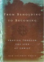 From Beholding to Becoming: Praying Through the Life of Christ 1587431025 Book Cover