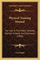 Physical Training Manual; For Use in the Public Schools, Normal Schools and Gymnasia 1141175541 Book Cover