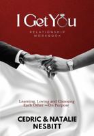 I Get You Relationship Workbook: Learning, Loving and Choosing Each Other - On Purpose 1737670593 Book Cover