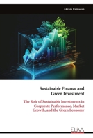 Sustainable Finance and Green Investment: The Role of Sustainable Investments in Corporate Performance, Market Growth, and the Green Economy 9999323685 Book Cover