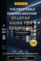 The Profitable Vending Machine Startup Guide for Beginners: The Vending Path to Financial Stability B0GBW1SCJ1 Book Cover