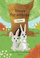 Meow the annoyer!: He also has a brother 1763655946 Book Cover