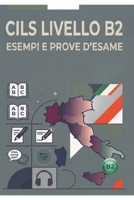 CILS B2: 6 Simulazioni d’Esame con Trascrizioni, Soluzioni e Griglie di Autovalutazione per la Certificazione d'Italiano (CILS ESAME ITALIANO) (Italian Edition) B0HBBMWMB5 Book Cover