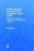 Family-Centered Treatment with Struggling Young Adults: A Clinician's Guide to the Transition from Adolescence to Autonomy 0415699681 Book Cover