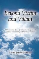 Beyond Victim and Villain - 33 discussions about life to become reacquainted with our vulnerability and reveal our oneness 146636128X Book Cover