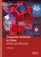 Consumer Video Activism in China: An Inquiry into its Origins, Dynamics, and Impacts (Consumption and Public Life) 3031832574 Book Cover