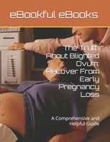 The Truth About Blighted Ovum: Recover From Early Pregnancy Loss: A Comprehensive and Helpful Guide B0FVST95YG Book Cover