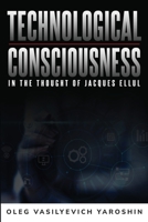 Technological Consciousness in the Thought of Jacques Ellul B0CP9RGWKB Book Cover