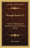 Through Russia V2: From St. Petersburg To Astrakhan And The Crimea 1166181944 Book Cover