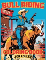 Bull Riding Coloring Book For Adults: Adult Bull Riding Coloring Book with Rodeo Art, Western Designs, and Cowboy Illustrations for Stress Relief and Relaxation B0CQXXJJ6M Book Cover