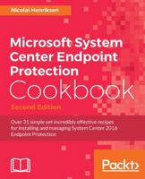 Microsoft System Center Endpoint Protection Cookbook, Second Edition 1786464284 Book Cover