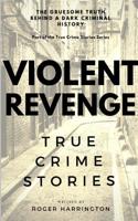 Violent Revenge: True Crime Stories 1980991871 Book Cover