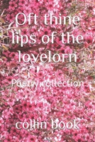 Oft thine lips of the lovelorn: Poetry collection (Murmuring chapel of love and the vault of hearts chapter.1) B0HBLR8LWV Book Cover