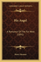 His Angel: A Romance of the Far West 1436871212 Book Cover