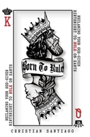 Born to Rule: Reclaiming Your God-Given Birthright To Rule On Earth 1733403027 Book Cover