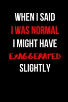 When I Said I Was Normal I Might Have Exaggerated Slightly: Blank Lined Journal 1676490345 Book Cover