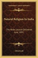 Natural Religion in India: The Rede Lecture Delivered June, 1891 3337822568 Book Cover