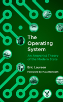 The Operating System : An Anarchist Theory of the Modern State 1849353875 Book Cover