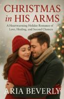 Christmas in His Arms: A Heartwarming Holiday Romance of Love, Healing, and Second Chances B0G52TNVGT Book Cover