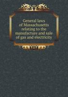 General Laws of Massachusetts Relating to the Manufacture and Sale of Gas and Electricity 0559779186 Book Cover