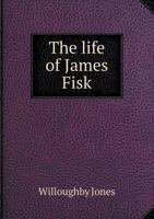 The Life of James Fisk 5518597533 Book Cover