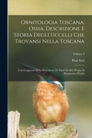 Ornitologia Toscana; Ossia, Descrizione E Storia Degli Uccelli Che Trovansi Nella Toscana, Con L'Aggiunta Della Descrizioni Di Tutti Gli Altri Proprj Al Rimanente D'Italia; Vol. 3 1017986401 Book Cover