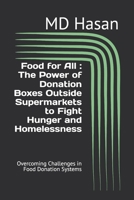 Food for All : The Power of Donation Boxes Outside Supermarkets to Fight Hunger and Homelessness: Overcoming Challenges in Food Donation Systems B0DRT49CJ2 Book Cover