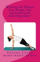 Workouts for Women - Lose weight, feel and look good with Hypnolates®: Mind – Body - Spirit 1452525374 Book Cover