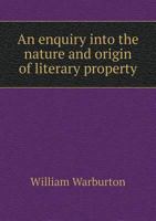 An Enquiry Into The Nature And Origin Of Literary Property (1762) 1104014432 Book Cover