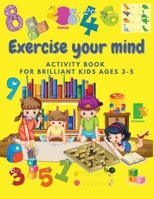 EXERCISE your MIND Activity book for Brilliant Kids Ages 3-5: Brain Games for Clever Kids Toddler Learning Activities Pre K to Kindergarten (Preschool Workbooks) Ι Fun brain games for ages 3-5 9111003286 Book Cover