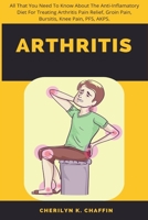 Arthritis: All That You Need To Know About The Anti-Inflamatory Diet For Treating Arthritis Pain Relief, Groin Pain, Bursitis, Knee Pain, PFS, AKPS. 1685220363 Book Cover