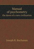 Manual Of Psychometry - The Dawn Of A New Civilization 1445593815 Book Cover