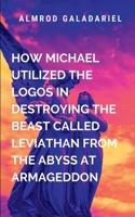 How Michael Utilized The Logos In Destroying The Beast Called Leviathan From Abyss At Armageddon B0F4Y3JC2Z Book Cover