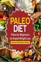 Paleo Diet: Paleo for Beginners for Rapid Weight Loss: Lose Up to 30 Pounds in 30 Days (Paleo Diet Recipes, Paleo Diet Cookbook, Paleo Principles, Paleo) 1724899821 Book Cover