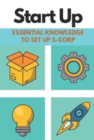 Start Up: Essential Knowledge To Set Up S-Corp: Business Insider B09CGCXGBJ Book Cover