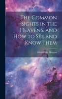 The Common Sights in the Heavens, and How to See and Know Them 1022487787 Book Cover