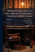 An Introduction To Mr. Byrom's Universal English Short Hadn: Or, The Way Of Writing English In The Most Easy, Concise, Regular & Beautiful Manner. In ... Are Added, General Observations On The... 1247627152 Book Cover