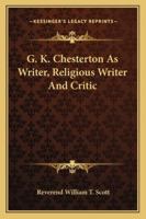 G. K. Chesterton As Writer, Religious Writer And Critic 1425476767 Book Cover