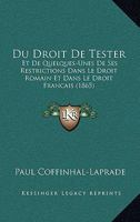 Du Droit De Tester: Et De Quelques-Unes De Ses Restrictions Dans Le Droit Romain Et Dans Le Droit Francais (1865) 1160730520 Book Cover